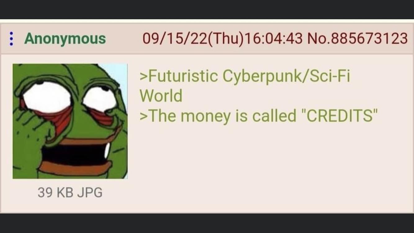 This meme is a screenshot of a 4chan post, which is a text-based image board. The image is a picture of Pepe the Frog, a cartoon character, with a shocked expression. The text accompanying the image reads: " >Futuristic Cyberpunk/Sci-Fi World >The money is called "CREDITS""
